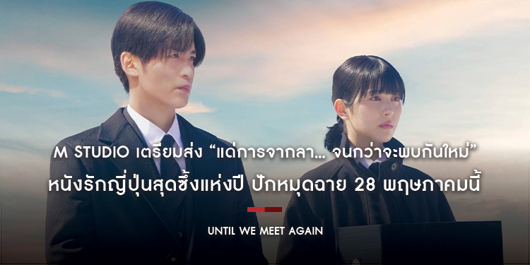 M STUDIO เตรียมส่ง “Until We Meet Again แด่การจากลา... จนกว่าจะพบกันใหม่” หนังรักญี่ปุ่นสุดซึ้งแห่งปี ปักหมุดฉาย 28 พฤษภาคมนี้